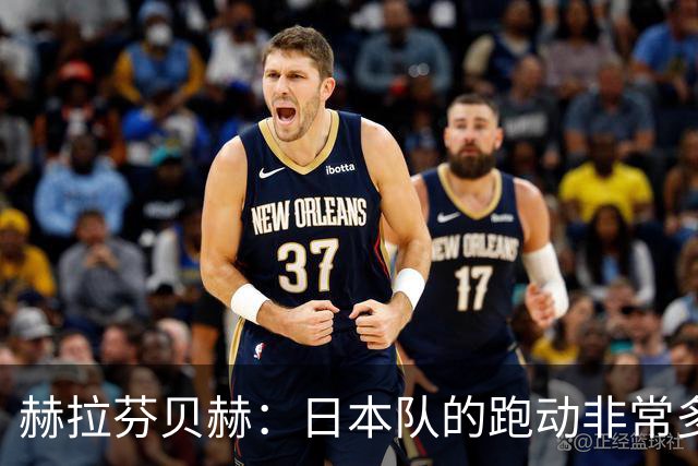 赫拉芬贝赫：日本队的跑动非常多；拿下1分现在要考虑对阵瑞典了